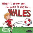 Image for When I Grow Up I&#39;m Going to Play for Wales