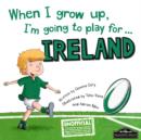 Image for When I Grow Up, I&#39;m Going to Play for Ireland (Rugby)