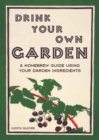 Image for Drink your own garden: a homebrew guide using your garden ingredients