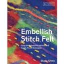 Image for Embellish, stitch, felt  : using the embellisher machine and needle punch