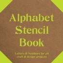 Image for Alphabet Stencil Book : Letters and Numbers for craft and design projects