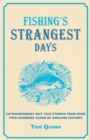 Image for Fishing&#39;s strangest days: extraordinary but true stories from over two hundred years of angling history