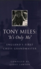 Image for Tony Miles: It&#39;s Only Me: England&#39;s First Chess Grandmaster.