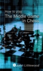 Image for How to Play the Middle Game in Chess