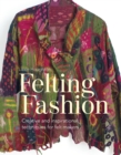 Image for Felting fashion  : creative and inspirational techniques for felt-makers