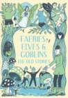 Image for Faeries, elves and goblins: the old stories and fairy tales