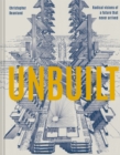 Image for Unbuilt  : radical visions of a future that never arrived