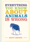 Image for Everything you know about animals is wrong