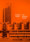 Image for Building utopia  : the Barbican Centre
