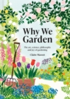 Image for Why we garden  : the art, science, philosophy and joy of gardening