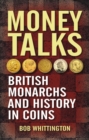 Image for Money talks  : British monarchs and history in coins
