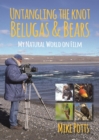 Image for Untangling the knot, belugas and bears  : my natural world on film