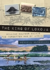 Image for The king of Lokoja  : William Balfour Baikie, the forgotten man of Africa