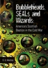 Image for Bubbleheads, SEALs and wizards  : America&#39;s Scottish bastion in the Cold War
