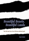 Image for Beautiful beasts, beautiful lands  : the fall and rise of an African national park