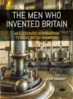 Image for The men who invented Britain  : an illustrated introduction to great British engineers