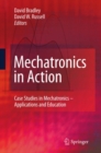 Image for Mechatronics in action: case studies in mechatronics - applications and education