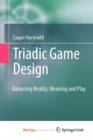Image for Triadic Game Design : Balancing Reality, Meaning and Play