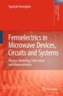 Image for Ferroelectrics in Microwave Devices, Circuits and Systems : Physics, Modeling, Fabrication and Measurements