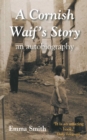 Image for A Cornish Waif&#39;s Story : An Autobiography