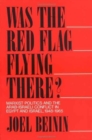 Image for Was the red flag flying there?  : Marxist politics and the Arab-Israeli conflict in Egypt and Israel, 1948-1965