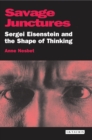 Image for Savage junctures  : Sergei Eisenstein and the shape of thinking