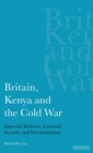 Image for Britain, Kenya and the Cold War  : imperial defence, colonial security and decolonisation