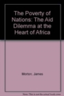 Image for The Poverty of Nations : Aid Dilemma at the Heart of Africa