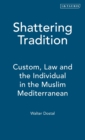 Image for Shattering tradition  : custom, law and the individual in the Muslim Mediterranean : Pt. 1