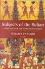 Image for Subjects of the Sultan  : culture and daily life in the Ottoman Empire