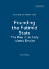 Image for Founding the Fatimid state  : the rise of an early Islamic empire