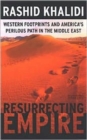 Image for Resurrecting empire  : Western footprints and America&#39;s perilous path in the Middle East