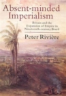 Image for Absent-minded Imperialism : Britain and the Expansion of Empire in Nineteenth-century Brazil