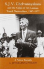 Image for S.J.V.Chelvanayakam and the Crisis of Sri Lankan Tamil Nationalism, 1947-77