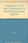 Image for Following Ho Chi Minh  : the memoirs of a North Vietnamese colonel