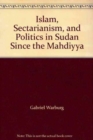 Image for Islam, sectarianism and politics in Sudan since the Mahdiya