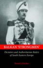 Image for Balkan Strongmen : Dictators and Authoritarian Rulers of South-Eastern Europe