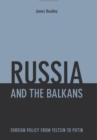 Image for Russia and the Balkans : Foreign Policy from Yeltsin to Putin