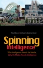 Image for Spinning intelligence  : why intelligence needs the media, why the media needs intelligence