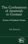 Image for The confessions of Jeremiah in context: scenes of prophetic drama