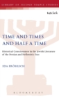 Image for Time and times and half a time  : historical consciousness in the Jewish literature of the Persian and Hellenistic eras
