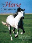 Image for The horse companion  : a comprehensive guide to the world of horses, including all you need to know about riding skills, equipment, healthcare, grooming and diet