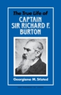 Image for The True Life of Captain Sir Richard F. Burton