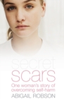 Image for Secret Scars : One Woman&#39;s Story of Overcoming Self-Harm