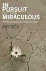 Image for In Pursuit of the Miraculous: Why We Should Expect Miracles Today