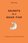 Image for Secrets in a dead fish  : the spying game in the First World War