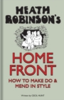 Image for Heath Robinson&#39;s Home Front : How to Make Do and Mend in Style