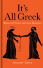 Image for It&#39;s all Greek  : borrowed words and their histories