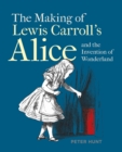Image for The making of Lewis Carroll&#39;s Alice and the invention of Wonderland