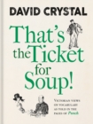 Image for That&#39;s the ticket for soup!  : Victorian views on vocabulary as told in the pages of &#39;Punch&#39;